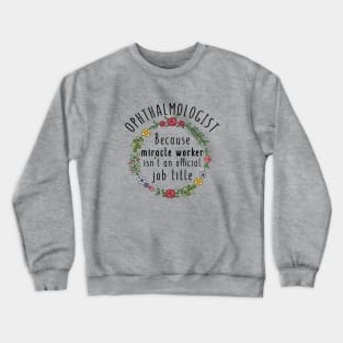 Ophthalmologist Because Miracle Worker Isn't An Official Job Title - Funny Ophthalmology Gift Crewneck Sweatshirt